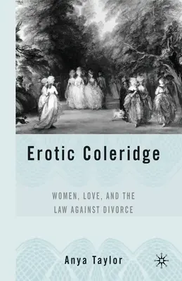 Coleridge érotique : Les femmes, l'amour et la loi contre le divorce - Erotic Coleridge: Women, Love and the Law Against Divorce