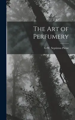 L'art de la parfumerie - The Art of Perfumery