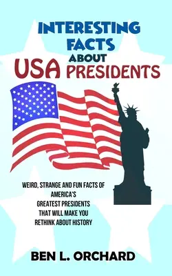 Faits intéressants sur les présidents américains : L'art d'être à l'aise dans la vie de tous les jours : une façon de se sentir à l'aise dans la vie de tous les jours. - Interesting Facts About US Presidents: Weird, Strange And Fun Facts Of America's Greatest Presidents That Will Make You Rethink About History