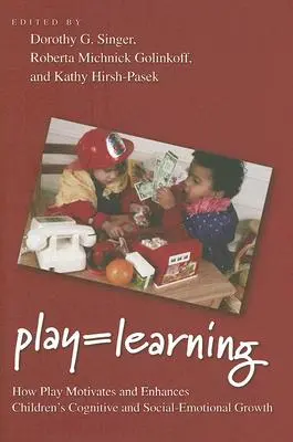 Jouer = Apprendre : Comment le jeu motive et renforce le développement cognitif et socio-affectif des enfants - Play = Learning: How Play Motivates and Enhances Children's Cognitive and Social-Emotional Growth