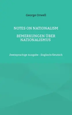 Notes sur le nationalisme - Bemerkungen ber Nationalismus : Zweisprachige Ausgabe - Englisch/Deutsch - Notes on Nationalism - Bemerkungen ber Nationalismus: Zweisprachige Ausgabe - Englisch/Deutsch
