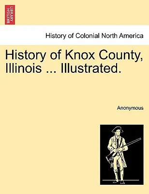 Histoire du comté de Knox, Illinois ... Illustré. - History of Knox County, Illinois ... Illustrated.