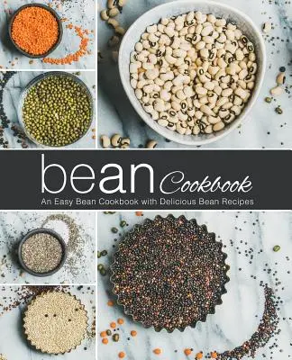 Livre de cuisine des haricots : Un livre de cuisine facile avec de délicieuses recettes de haricots (2ème édition) - Bean Cookbook: An Easy Bean Cookbook with Delicious Bean Recipes (2nd Edition)