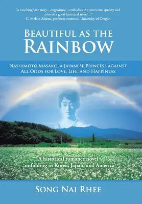 Belle comme l'arc-en-ciel : Nashimoto Masako, une princesse japonaise contre vents et marées pour l'amour, la vie et le bonheur - Beautiful as the Rainbow: Nashimoto Masako, a Japanese Princess Against All Odds for Love, Life, and Happiness