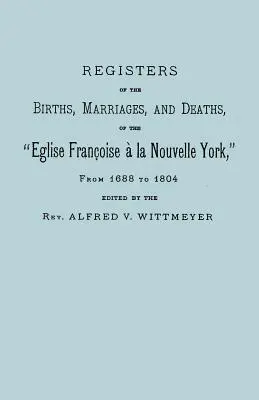 Registres des naissances, des mariages et des décès de l'Église Françoise à la Nouvelle York, de 1688 à 1804 - Registers of the Births, Marriages, and Deaths of the Eglise Francoise a la Nouvelle York, from 1688 to 1804