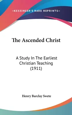 Le Christ ascensionné : Une étude sur l'enseignement chrétien le plus ancien (1911) - The Ascended Christ: A Study In The Earliest Christian Teaching (1911)