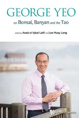 George Yeo sur les bonsaïs, les banians et le tao - George Yeo on Bonsai, Banyan and the Tao