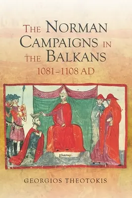Les campagnes normandes dans les Balkans, 1081-1108 - The Norman Campaigns in the Balkans, 1081-1108