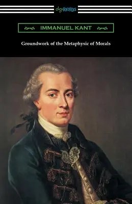 Les fondements de la métaphysique des mœurs (traduit par Thomas Kingsmill Abbott) - Groundwork of the Metaphysic of Morals (Translated by Thomas Kingsmill Abbott)