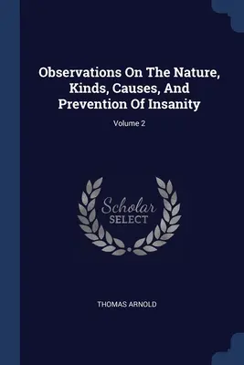 Observations sur la nature, les types, les causes et la prévention de la folie ; Volume 2 - Observations On The Nature, Kinds, Causes, And Prevention Of Insanity; Volume 2