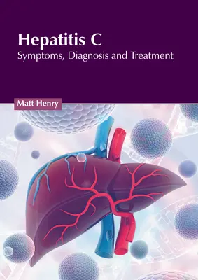 Hépatite C : Symptômes, diagnostic et traitement - Hepatitis C: Symptoms, Diagnosis and Treatment