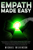 Empath Made Easy : Comment prospérer dans un monde chaotique en utilisant votre capacité unique, en développant votre don et en maîtrisant votre personnalité. - Empath Made Easy: How to Thrive in a Chaotic World by Utilizing Your Unique Ability, Developing Your Gift and Mastering Your Personality