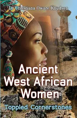 Les femmes de l'Afrique de l'Ouest antique - des pierres angulaires renversées - Ancient West African Women - Toppled Cornerstones