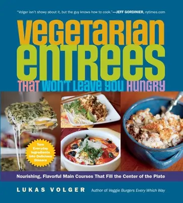 Des entrées végétariennes qui ne vous laisseront pas sur votre faim : Des plats principaux nourrissants et savoureux qui remplissent le centre de l'assiette. - Vegetarian Entres That Won't Leave You Hungry: Nourishing, Flavorful Main Courses That Fill the Center of the Plate