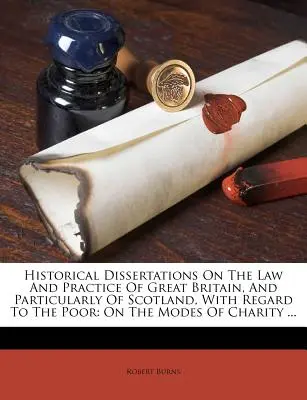 Dissertations historiques sur le droit et la pratique de la Grande-Bretagne, et en particulier de l'Ecosse, en ce qui concerne les pauvres : sur les modes de charité ... - Historical Dissertations on the Law and Practice of Great Britain, and Particularly of Scotland, with Regard to the Poor: On the Modes of Charity ...