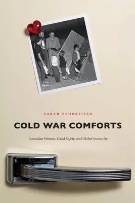 Cold War Comforts : Les femmes canadiennes, la sécurité des enfants et l'insécurité mondiale - Cold War Comforts: Canadian Women, Child Safety, and Global Insecurity