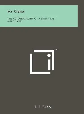 Mon histoire : L'autobiographie d'un commerçant du Down East - My Story: The Autobiography Of A Down East Merchant