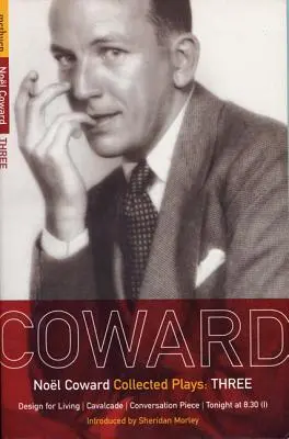 Pièces de Coward : 3 : Design for Living ; Cavalcade ; Conversation Piece ; Tonight at 8.30 (I) ; Still Life - Coward Plays: 3: Design for Living; Cavalcade; Conversation Piece; Tonight at 8.30 (I); Still Life