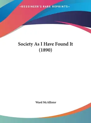 La société telle que je l'ai trouvée (1890) - Society As I Have Found It (1890)