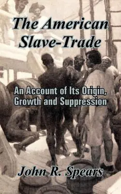 Le commerce des esclaves américains : Un récit de son origine, de sa croissance et de sa suppression - The American Slave-Trade: An Account of Its Origin, Growth and Suppression