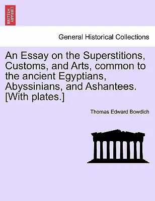 Essai sur les superstitions, les coutumes et les arts communs aux anciens Égyptiens, Abyssins et Ashantins [avec des planches]. [Avec des planches]. - An Essay on the Superstitions, Customs, and Arts, Common to the Ancient Egyptians, Abyssinians, and Ashantees. [With Plates.]