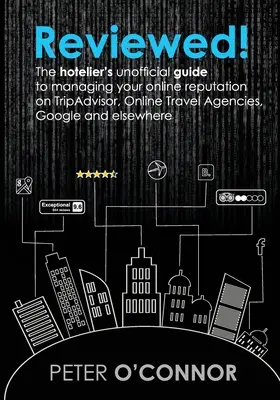 Reviewed ! Le guide non officiel de l'hôtelier pour gérer sa réputation en ligne sur TripAdvisor, les agences de voyage en ligne, Google et les sites web. - Reviewed!: The hotelier's unofficial guide to managing your online reputation on TripAdvisor, Online Travel Agencies, Google and