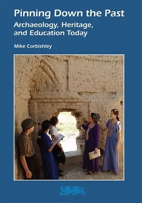 Le passé à l'épreuve des faits : Archéologie, patrimoine et éducation aujourd'hui - Pinning Down the Past: Archaeology, Heritage, and Education Today