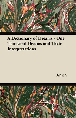 Dictionnaire des rêves - Mille rêves et leur interprétation - A Dictionary of Dreams - One Thousand Dreams and Their Interpretations