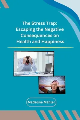 Le piège du stress : échapper aux conséquences négatives sur la santé et le bonheur - The Stress Trap: Escaping the Negative Consequences on Health and Happiness