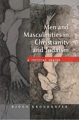 Hommes et masculinités dans le christianisme et le judaïsme : Un lecteur critique - Men and Masculinities in Christianity and Judaism: A Critical Reader