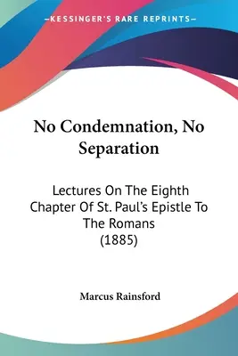 Pas de condamnation, pas de séparation : Conférences sur le huitième chapitre de l'épître de saint Paul aux Romains (1885) - No Condemnation, No Separation: Lectures On The Eighth Chapter Of St. Paul's Epistle To The Romans (1885)