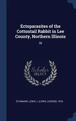 Ectoparasites du lapin à queue blanche dans le comté de Lee, Illinois du Nord : 38 - Ectoparasites of the Cottontail Rabbit in Lee County, Northern Illinois: 38