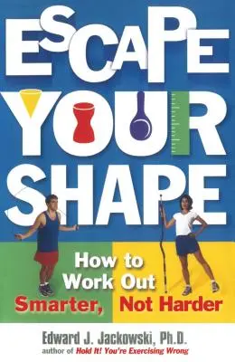 Échappez à votre forme : Comment s'entraîner plus intelligemment, et non plus durement - Escape Your Shape: How to Work Out Smarter, Not Harder