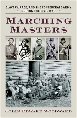 Marching Masters : L'esclavage, la race et l'armée confédérée pendant la guerre civile - Marching Masters: Slavery, Race, and the Confederate Army During the Civil War