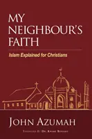 La foi de mon voisin : L'islam expliqué aux chrétiens - My Neighbour's Faith: Islam Explained for Christians