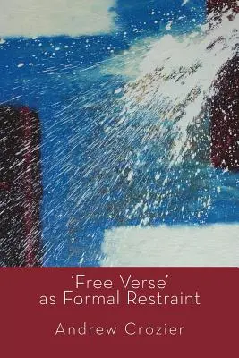 Le « vers libre » comme contrainte formelle - 'Free Verse' as Formal Restraint