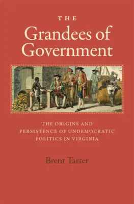 Les grandeurs du gouvernement : Les origines et la persistance d'une politique non démocratique en Virginie - The Grandees of Government: The Origins and Persistence of Undemocratic Politics in Virginia