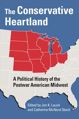 The Conservative Heartland : Une histoire politique du Midwest américain d'après-guerre - The Conservative Heartland: A Political History of the Postwar American Midwest