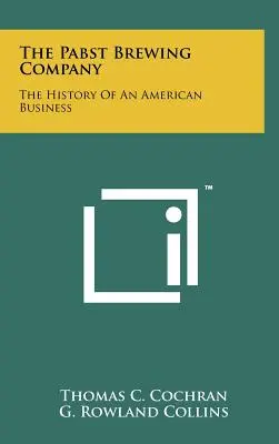 La Pabst Brewing Company : L'histoire d'une entreprise américaine - The Pabst Brewing Company: The History Of An American Business