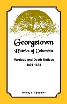 Georgetown, District de Columbia, avis de mariage et de décès, 1801-1838 - Georgetown, District of Columbia, Marriage and Death Notices, 1801-1838