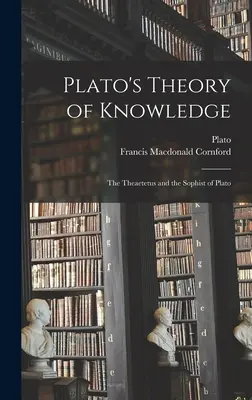 La théorie de la connaissance de Platon ; le Théétète et le Sophiste de Platon - Plato's Theory of Knowledge; the Theaetetus and the Sophist of Plato