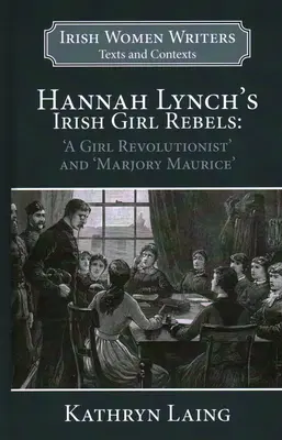 Les filles irlandaises rebelles de Hannah Lynch : Une fille révolutionnaire et Marjory Maurice - Hannah Lynch's Irish Girl Rebels: 'a Girl Revolutionist' and 'marjory Maurice'