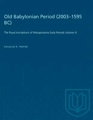 L'ancienne période babylonienne (2003-1595 av. J.-C.) : Les inscriptions royales de Mésopotamie, premières périodes, volume IV - Old Babylonian Period (2003-1595 B.C.): The Royal Inscriptions of Mesopotamia Early Periods Volume IV