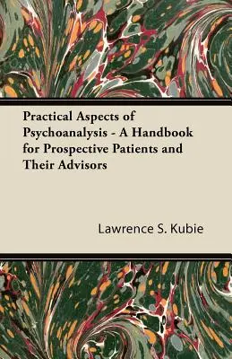 Aspects pratiques de la psychanalyse - Un manuel pour les patients potentiels et leurs conseillers - Practical Aspects of Psychoanalysis - A Handbook for Prospective Patients and Their Advisors