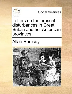 Lettres sur les troubles actuels en Grande-Bretagne et dans ses provinces américaines. - Letters on the Present Disturbances in Great Britain and Her American Provinces.