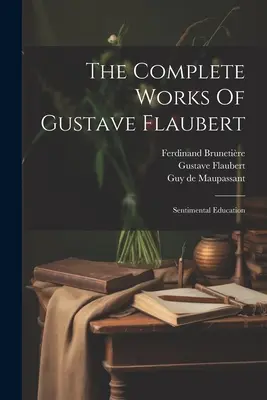 Œuvres complètes de Gustave Flaubert : L'éducation sentimentale - The Complete Works Of Gustave Flaubert: Sentimental Education