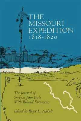 L'expédition du Missouri 1818-1820 : Le journal du chirurgien John Gale et documents connexes - The Missouri Expedition 1818-1820: The Journal of Surgeon John Gale and Related Documents