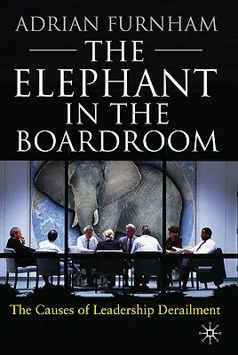 L'éléphant dans la salle de réunion : Les causes du déraillement du leadership - The Elephant in the Boardroom: The Causes of Leadership Derailment