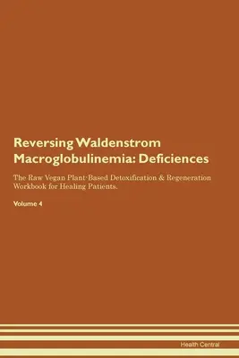 Inverser la Macroglobulinémie de Waldenstrom : Deficiencies The Raw Vegan Plant-Based Detoxification & Regeneration Workbook for Healing Patients. Volume 4 - Reversing Waldenstrom Macroglobulinemia: Deficiencies The Raw Vegan Plant-Based Detoxification & Regeneration Workbook for Healing Patients. Volume 4