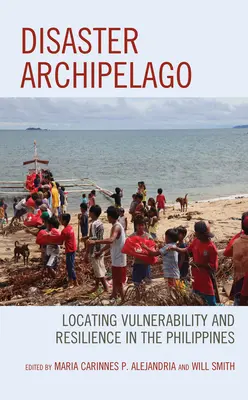 L'archipel des catastrophes : Localisation de la vulnérabilité et de la résilience aux Philippines - Disaster Archipelago: Locating Vulnerability and Resilience in the Philippines